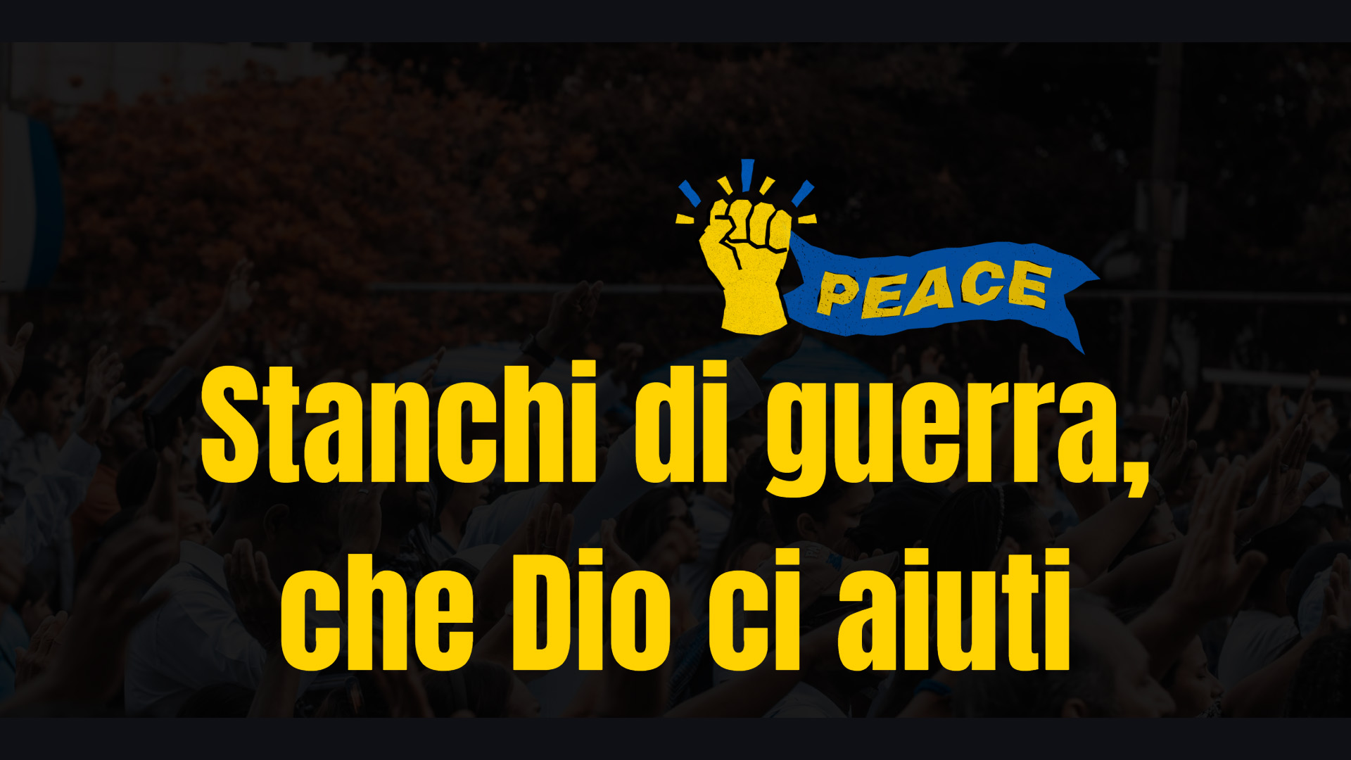 Stanchi di guerra, che Dio ci aiuti