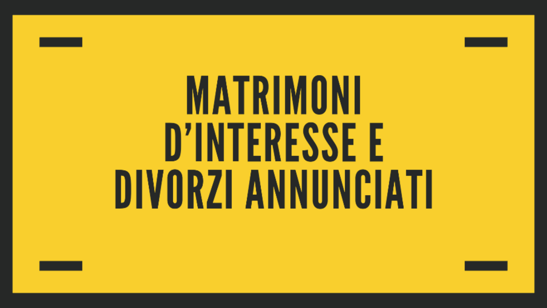 Matrimoni d’interesse e divorzi annunciati