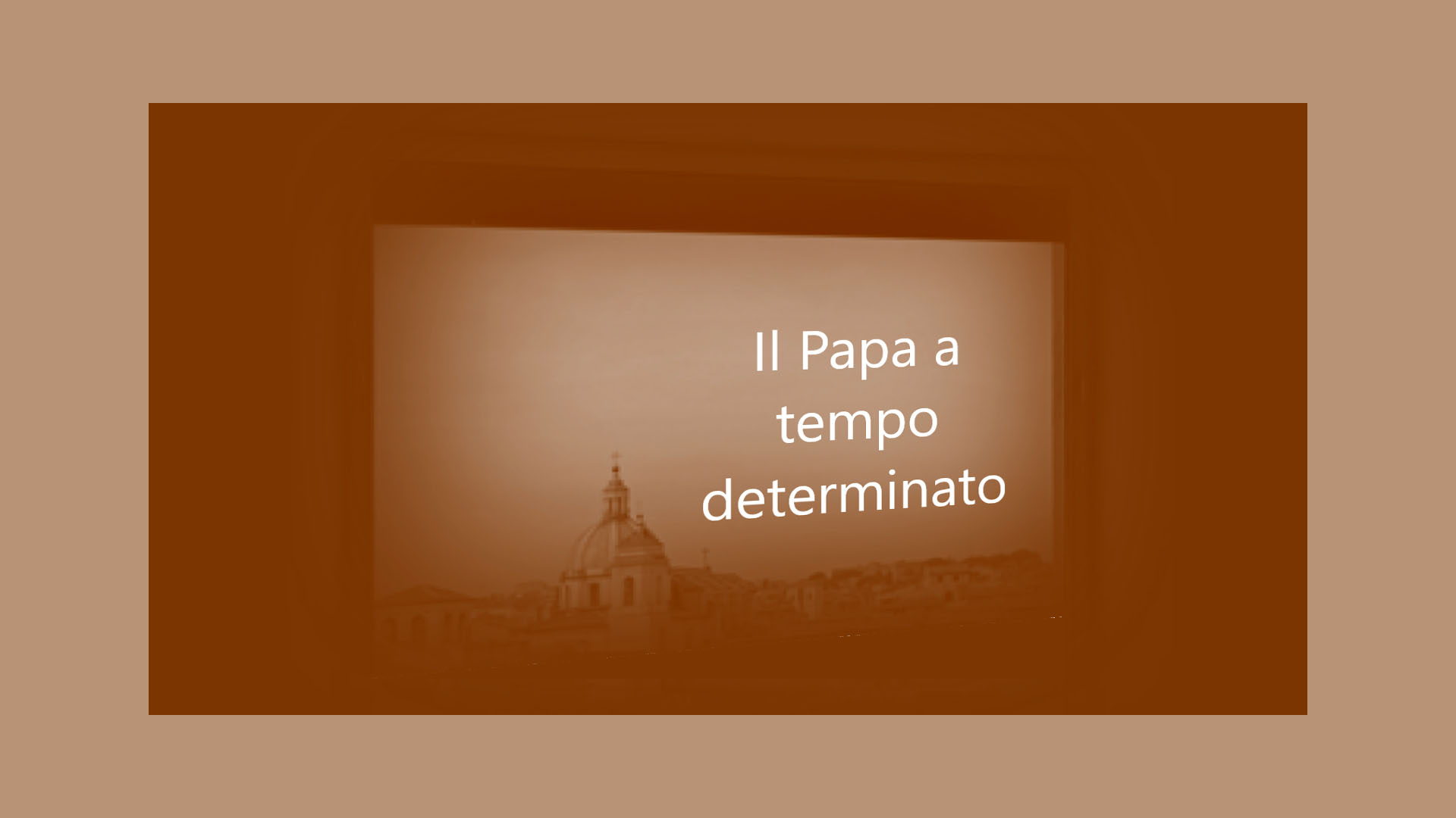 Il Papa a tempo determinato