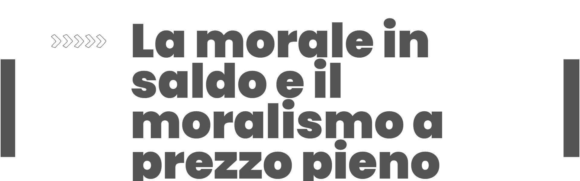 La morale in saldo e il moralismo a prezzo pieno
