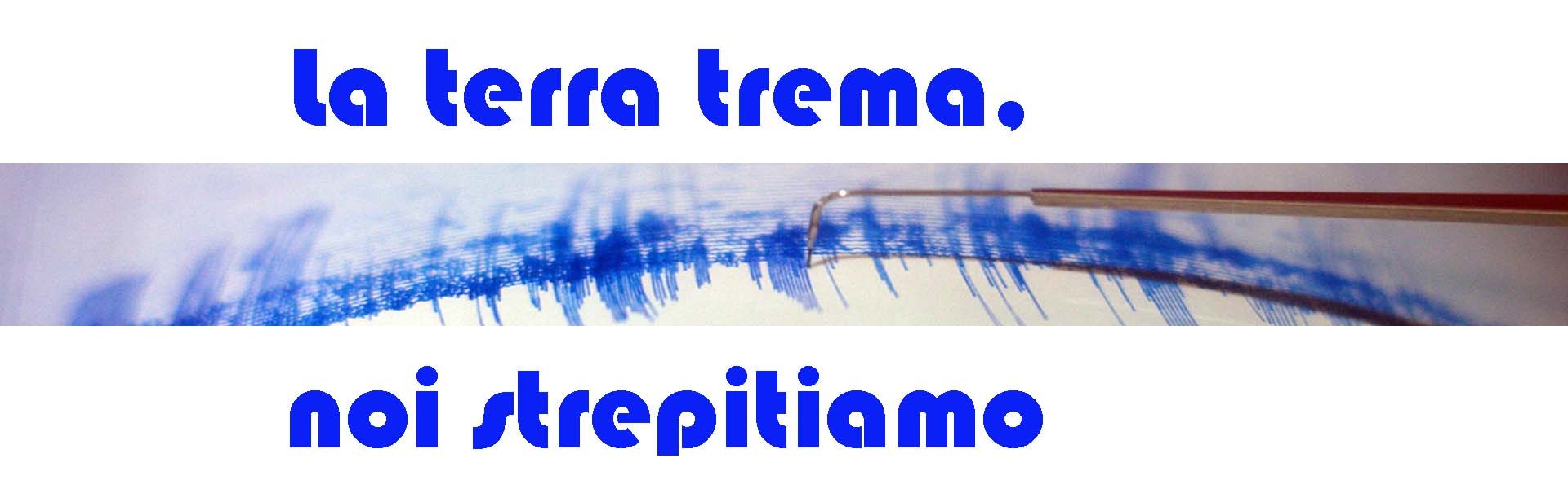 La terra trema, noi strepitiamo